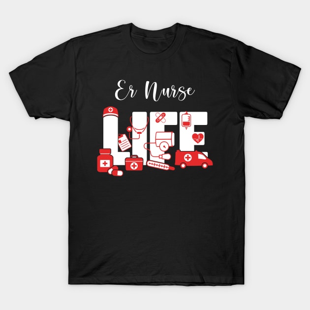 ER Nurse Life - Emergency Room Nurse Life T-Shirt by neonatalnurse